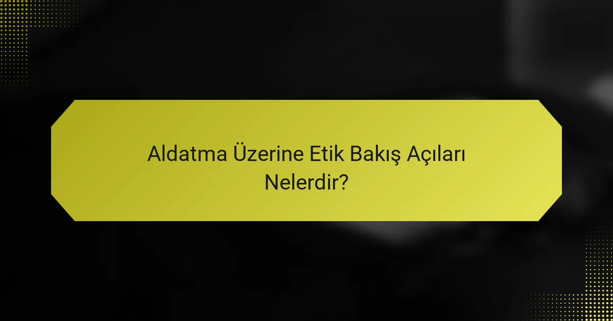 Aldatma Üzerine Etik Bakış Açıları Nelerdir?