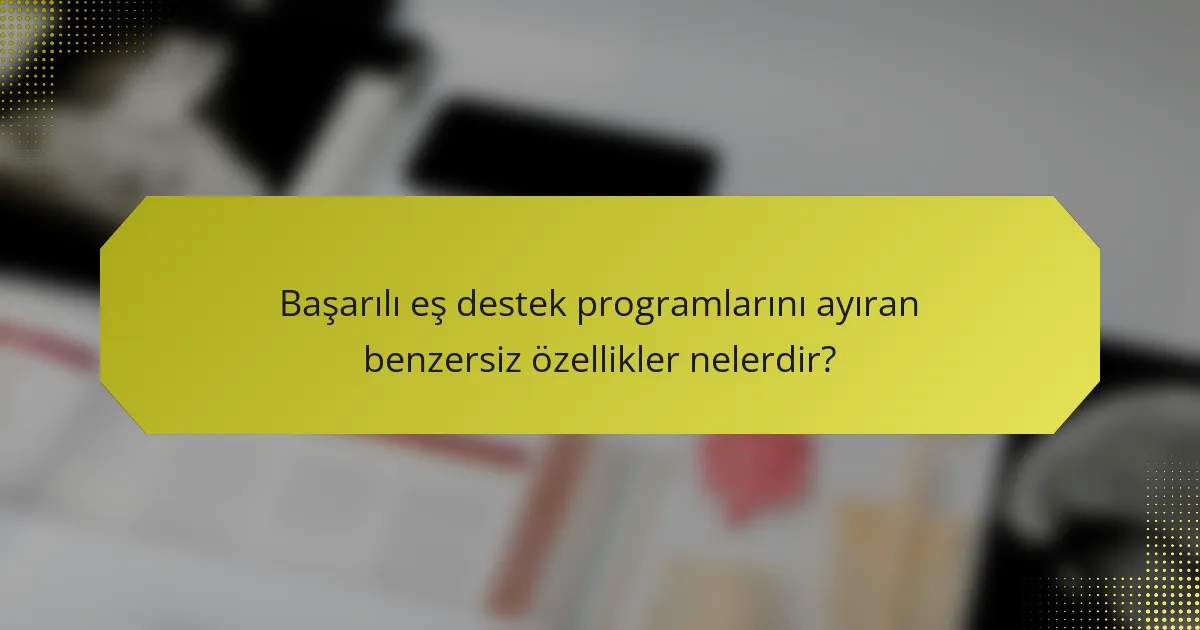 Başarılı eş destek programlarını ayıran benzersiz özellikler nelerdir?