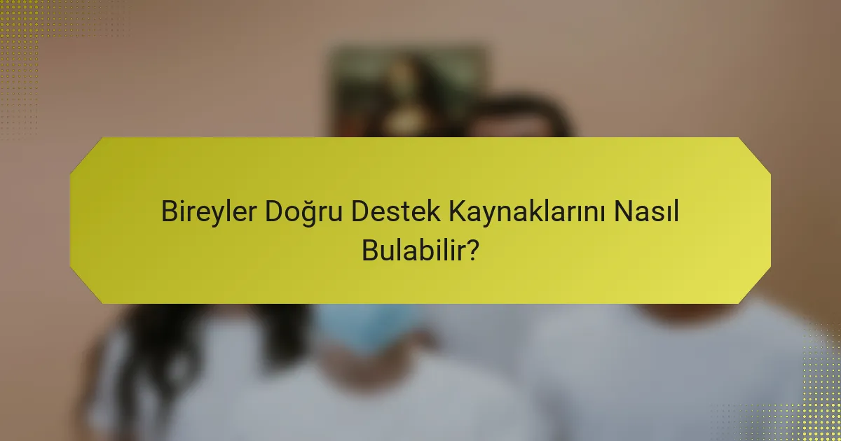 Bireyler Doğru Destek Kaynaklarını Nasıl Bulabilir?