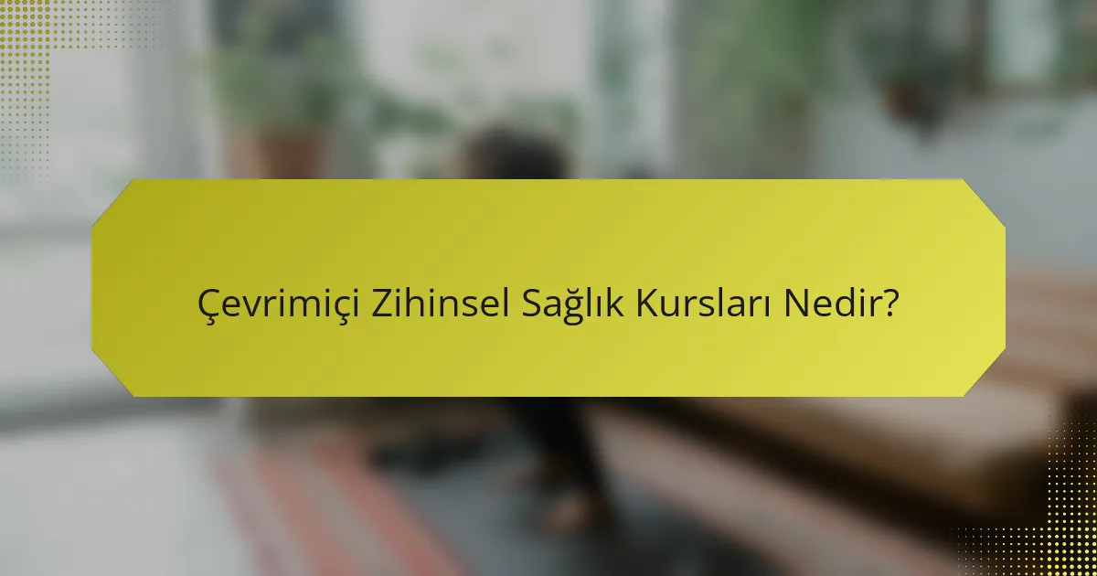 Çevrimiçi Zihinsel Sağlık Kursları Nedir?