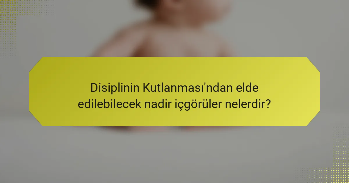 Disiplinin Kutlanması'ndan elde edilebilecek nadir içgörüler nelerdir?