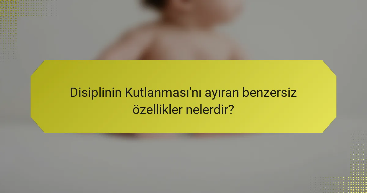 Disiplinin Kutlanması'nı ayıran benzersiz özellikler nelerdir?