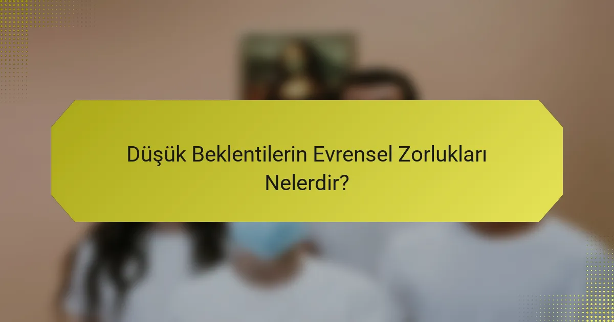 Düşük Beklentilerin Evrensel Zorlukları Nelerdir?