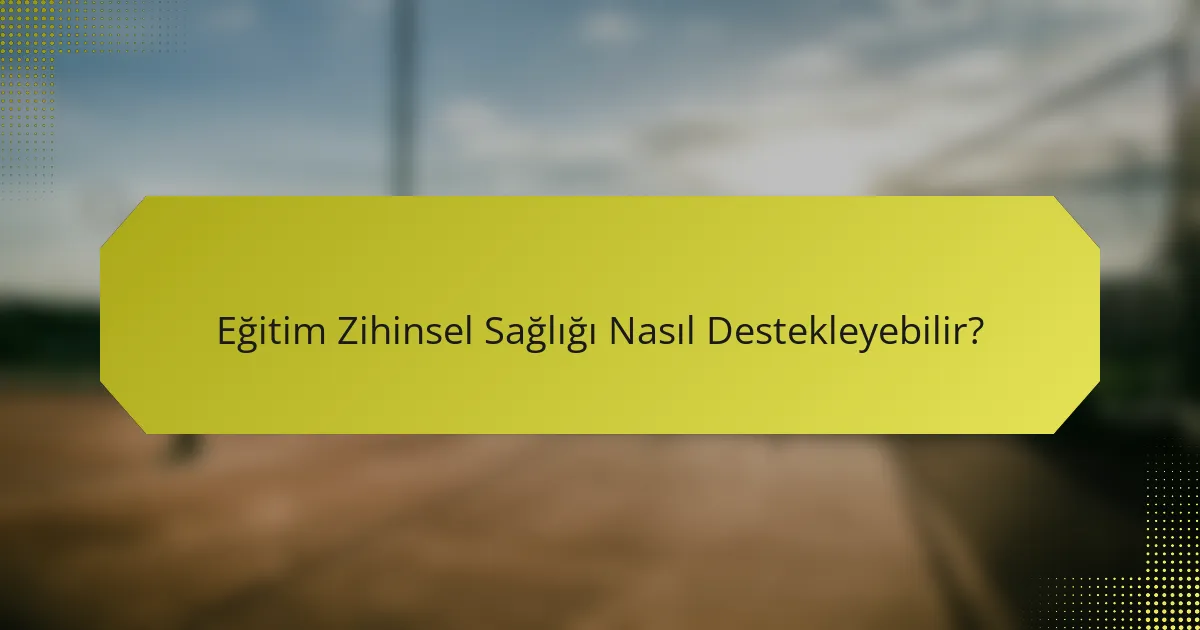 Eğitim Zihinsel Sağlığı Nasıl Destekleyebilir?