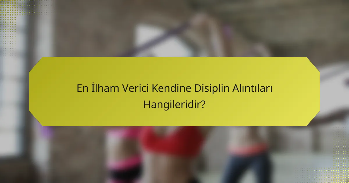 En İlham Verici Kendine Disiplin Alıntıları Hangileridir?