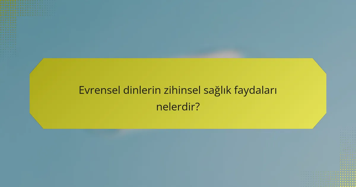 Evrensel dinlerin zihinsel sağlık faydaları nelerdir?