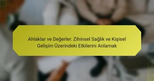 Ahlaklar ve Değerler: Zihinsel Sağlık ve Kişisel Gelişim Üzerindeki Etkilerini Anlamak