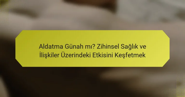 Aldatma Günah mı? Zihinsel Sağlık ve İlişkiler Üzerindeki Etkisini Keşfetmek