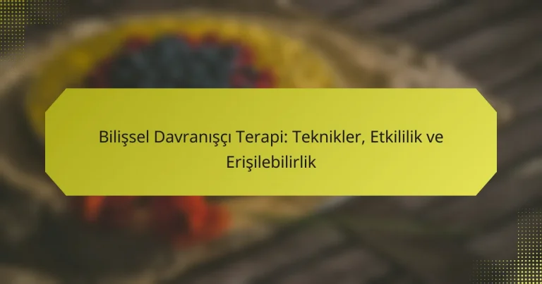 Bilişsel Davranışçı Terapi: Teknikler, Etkililik ve Erişilebilirlik
