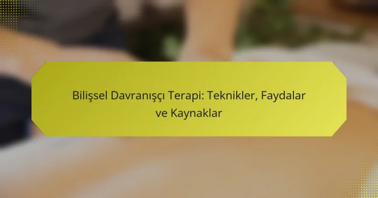 Bilişsel Davranışçı Terapi: Teknikler, Faydalar ve Kaynaklar