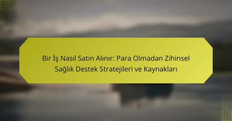 Bir İş Nasıl Satın Alınır: Para Olmadan Zihinsel Sağlık Destek Stratejileri ve Kaynakları