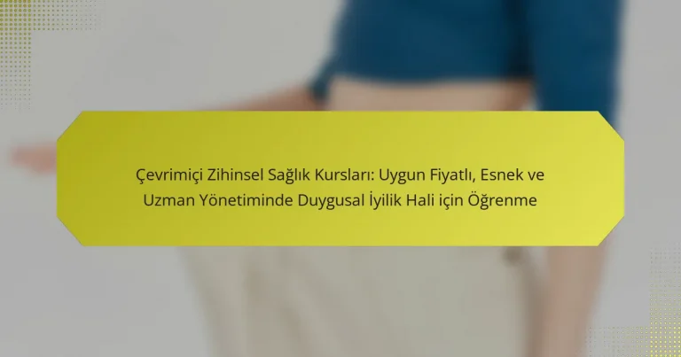 Çevrimiçi Zihinsel Sağlık Kursları: Uygun Fiyatlı, Esnek ve Uzman Yönetiminde Duygusal İyilik Hali için Öğrenme