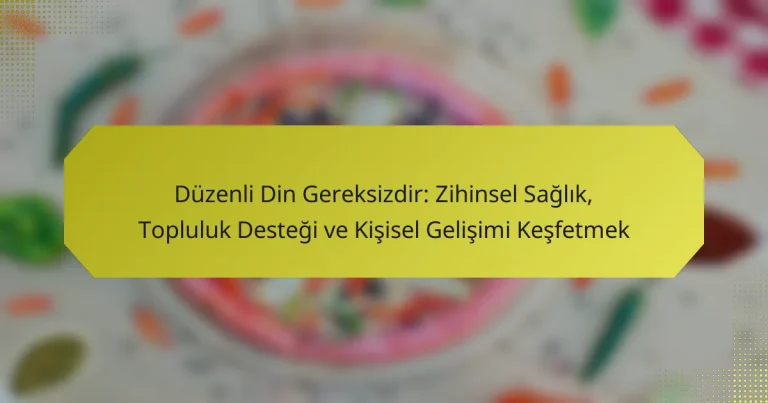 Düzenli Din Gereksizdir: Zihinsel Sağlık, Topluluk Desteği ve Kişisel Gelişimi Keşfetmek
