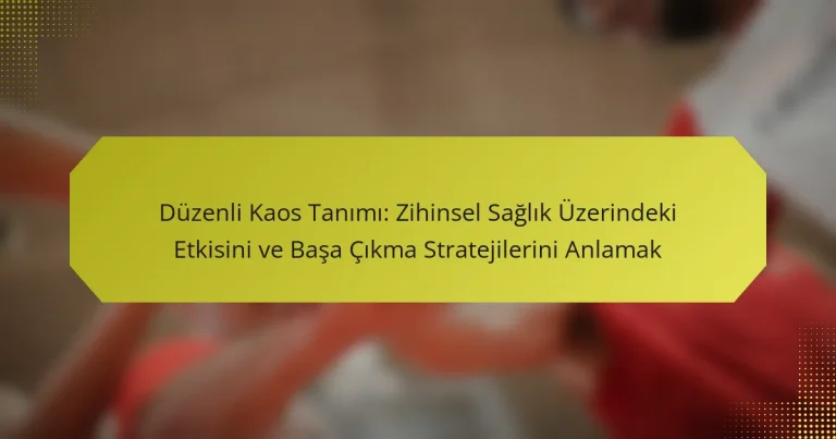 Düzenli Kaos Tanımı: Zihinsel Sağlık Üzerindeki Etkisini ve Başa Çıkma Stratejilerini Anlamak