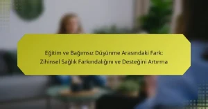 Eğitim ve Bağımsız Düşünme Arasındaki Fark: Zihinsel Sağlık Farkındalığını ve Desteğini Artırma