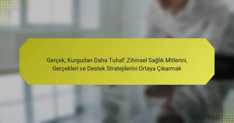 Gerçek, Kurgudan Daha Tuhaf: Zihinsel Sağlık Mitlerini, Gerçekleri ve Destek Stratejilerini Ortaya Çıkarmak