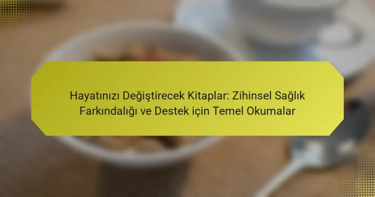 Hayatınızı Değiştirecek Kitaplar: Zihinsel Sağlık Farkındalığı ve Destek için Temel Okumalar