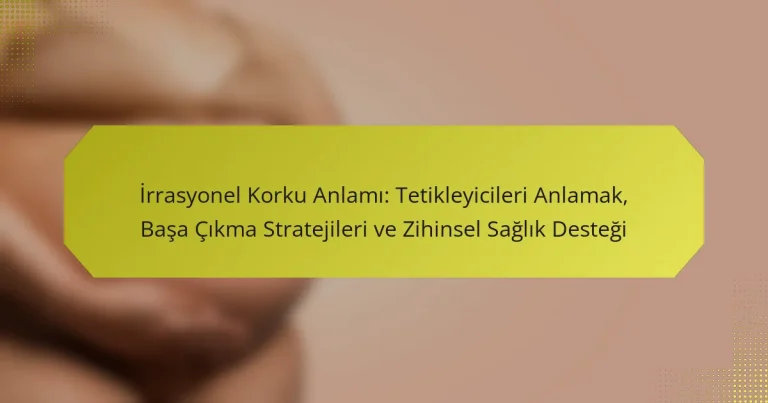 İrrasyonel Korku Anlamı: Tetikleyicileri Anlamak, Başa Çıkma Stratejileri ve Zihinsel Sağlık Desteği