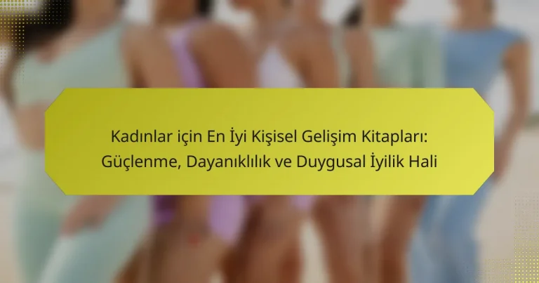 Kadınlar için En İyi Kişisel Gelişim Kitapları: Güçlenme, Dayanıklılık ve Duygusal İyilik Hali