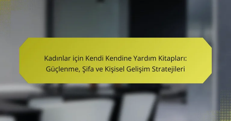 Kadınlar için Kendi Kendine Yardım Kitapları: Güçlenme, Şifa ve Kişisel Gelişim Stratejileri