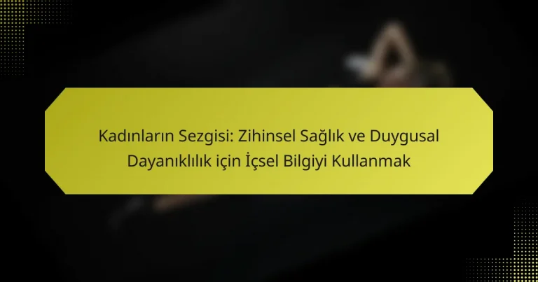 Kadınların Sezgisi: Zihinsel Sağlık ve Duygusal Dayanıklılık için İçsel Bilgiyi Kullanmak