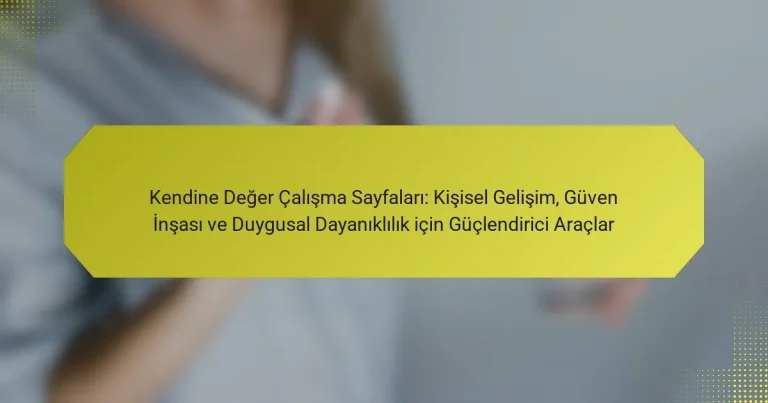 Kendine Değer Çalışma Sayfaları: Kişisel Gelişim, Güven İnşası ve Duygusal Dayanıklılık için Güçlendirici Araçlar