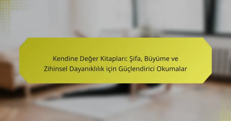 Kendine Değer Kitapları: Şifa, Büyüme ve Zihinsel Dayanıklılık için Güçlendirici Okumalar