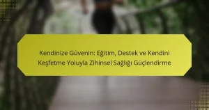 Kendinize Güvenin: Eğitim, Destek ve Kendini Keşfetme Yoluyla Zihinsel Sağlığı Güçlendirme