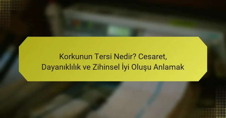 Korkunun Tersi Nedir? Cesaret, Dayanıklılık ve Zihinsel İyi Oluşu Anlamak
