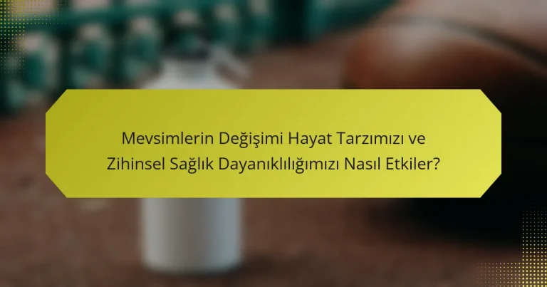Mevsimlerin Değişimi Hayat Tarzımızı ve Zihinsel Sağlık Dayanıklılığımızı Nasıl Etkiler?