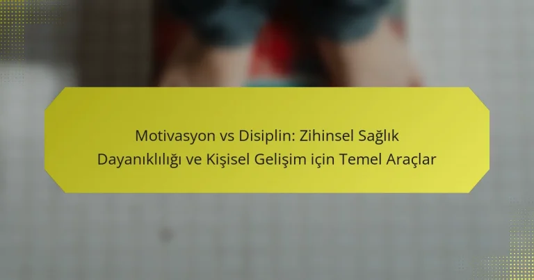 Motivasyon vs Disiplin: Zihinsel Sağlık Dayanıklılığı ve Kişisel Gelişim için Temel Araçlar