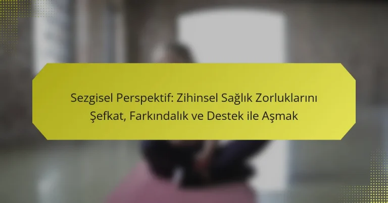 Sezgisel Perspektif: Zihinsel Sağlık Zorluklarını Şefkat, Farkındalık ve Destek ile Aşmak