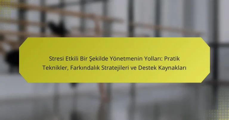 Stresi Etkili Bir Şekilde Yönetmenin Yolları: Pratik Teknikler, Farkındalık Stratejileri ve Destek Kaynakları