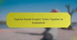 Topluluk Destek Grupları: Türleri, Faydaları ve Erişilebilirlik
