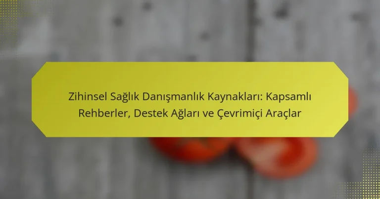 Zihinsel Sağlık Danışmanlık Kaynakları: Kapsamlı Rehberler, Destek Ağları ve Çevrimiçi Araçlar