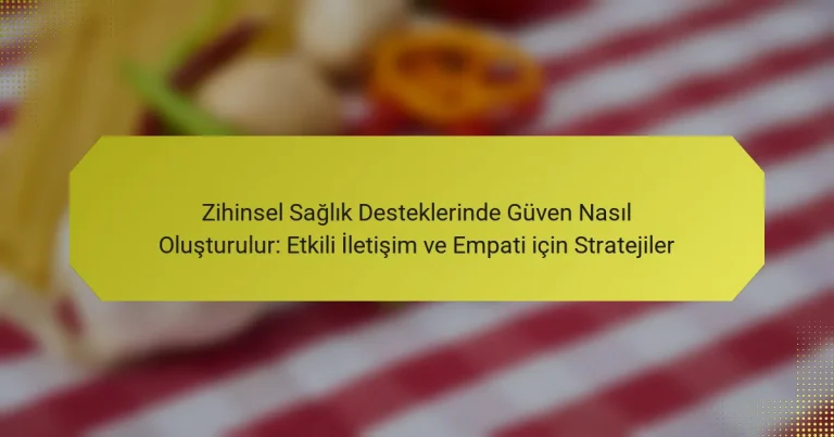 Zihinsel Sağlık Desteklerinde Güven Nasıl Oluşturulur: Etkili İletişim ve Empati için Stratejiler