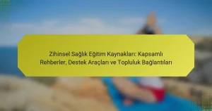 Zihinsel Sağlık Eğitim Kaynakları: Kapsamlı Rehberler, Destek Araçları ve Topluluk Bağlantıları