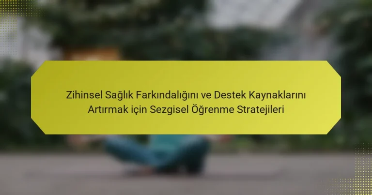 Zihinsel Sağlık Farkındalığını ve Destek Kaynaklarını Artırmak için Sezgisel Öğrenme Stratejileri