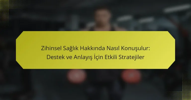 Zihinsel Sağlık Hakkında Nasıl Konuşulur: Destek ve Anlayış İçin Etkili Stratejiler