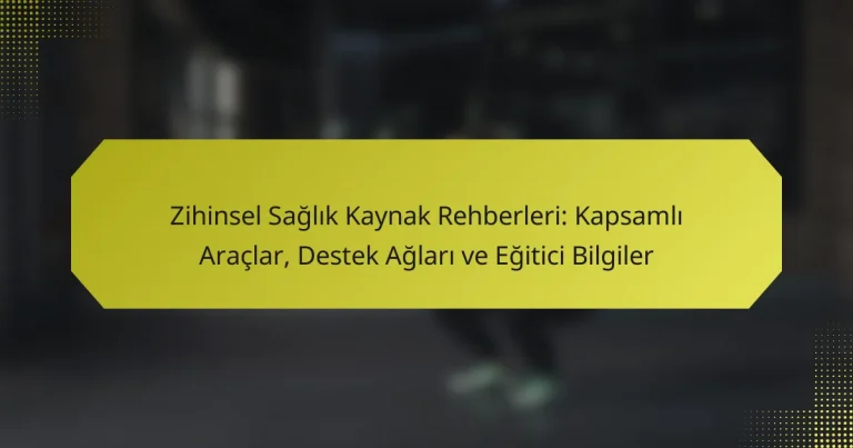 Zihinsel Sağlık Kaynak Rehberleri: Kapsamlı Araçlar, Destek Ağları ve Eğitici Bilgiler