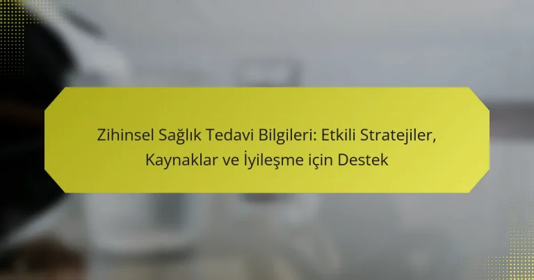 Zihinsel Sağlık Tedavi Bilgileri: Etkili Stratejiler, Kaynaklar ve İyileşme için Destek
