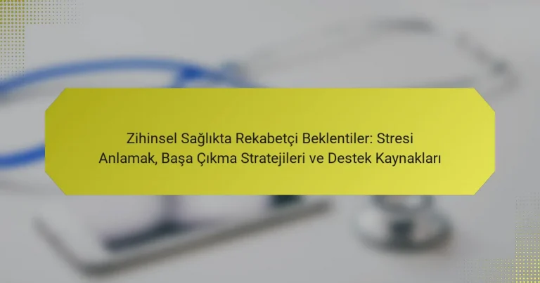Zihinsel Sağlıkta Rekabetçi Beklentiler: Stresi Anlamak, Başa Çıkma Stratejileri ve Destek Kaynakları