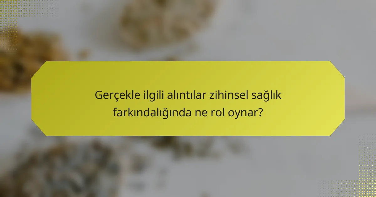 Gerçekle ilgili alıntılar zihinsel sağlık farkındalığında ne rol oynar?