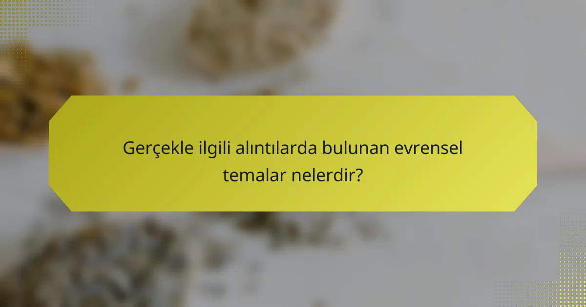 Gerçekle ilgili alıntılarda bulunan evrensel temalar nelerdir?