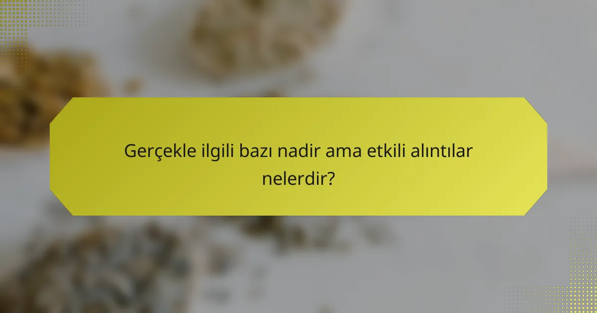 Gerçekle ilgili bazı nadir ama etkili alıntılar nelerdir?