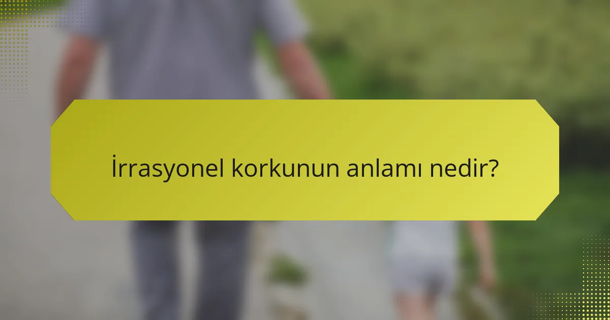 İrrasyonel korkunun anlamı nedir?