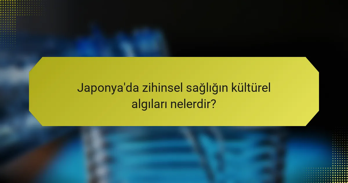 Japonya'da zihinsel sağlığın kültürel algıları nelerdir?