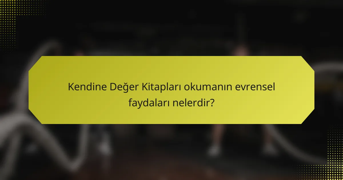 Kendine Değer Kitapları okumanın evrensel faydaları nelerdir?