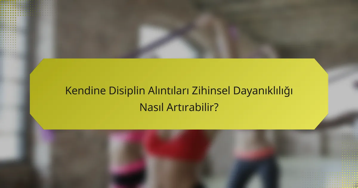 Kendine Disiplin Alıntıları Zihinsel Dayanıklılığı Nasıl Artırabilir?
