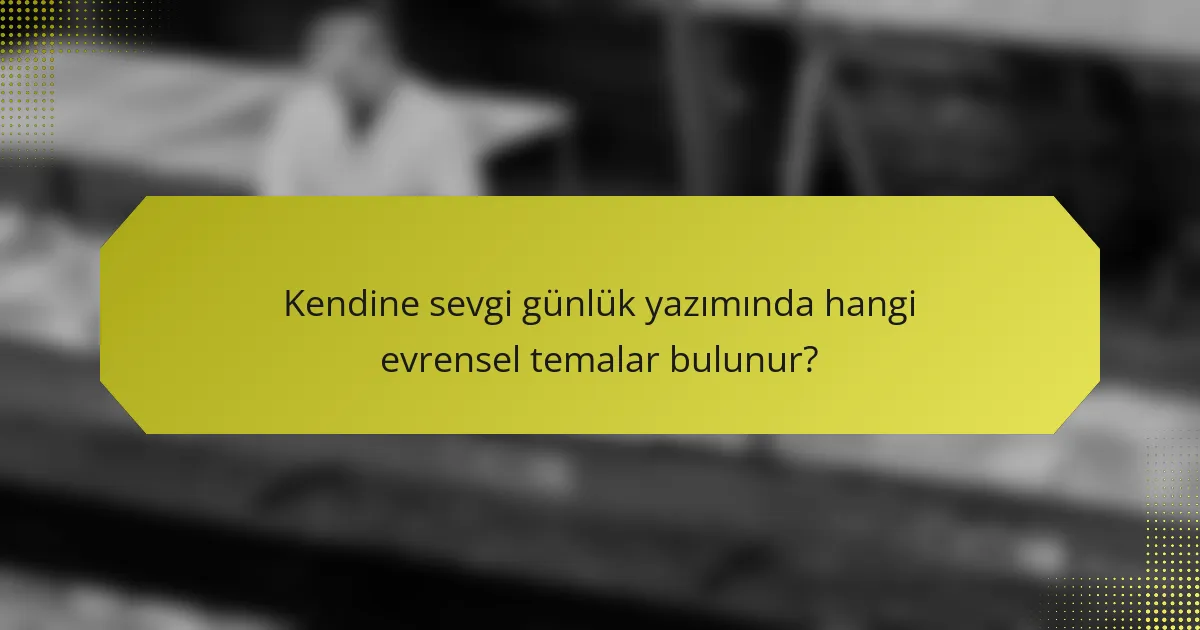 Kendine sevgi günlük yazımında hangi evrensel temalar bulunur?